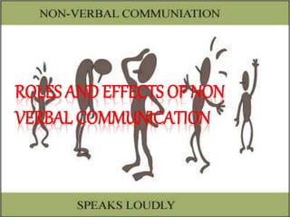 ROLES AND EFFECTS OF NON
VERBAL COMMUNICATION
 