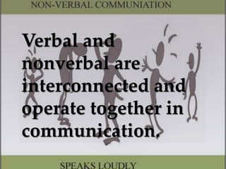 Verbal and
nonverbal are
interconnected and
operate together in
communication.
 