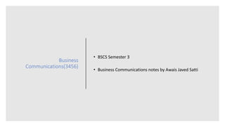 Business
Communications(3456)
• BSCS Semester 3
• Business Communications notes by Awais Javed Satti
 