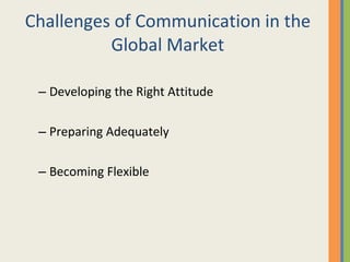 Challenges of Communication in the Global Market Developing the Right Attitude Preparing Adequately Becoming Flexible 