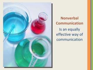 Nonverbal Communication Is an equally effective way of communication 