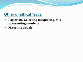 Other unethical Traps:
 Plagiarism, Selecting misquoting, Mis-
representing numbers
 Distorting visuals
 