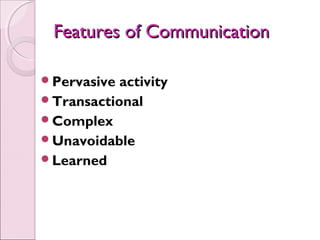 Features of Communication

Pervasive activity
Transactional
Complex
Unavoidable
Learned
 