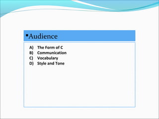 Audience
A) The Form of C
B) Communication
C) Vocabulary
D) Style and Tone
 