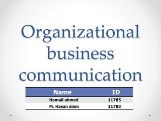 Organizational
business
communication
Name ID
Hamail ahmed 11785
M. Hasan alam 11783
 