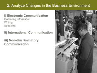 2. Analyze Changes in the Business Environment I) Electronic Communication Gathering Information Writing Speaking ii) International Communication iii) Non-discriminatory  Communication   