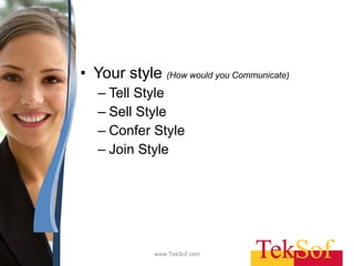 Your style  (How would you Communicate)   Tell Style Sell Style Confer Style Join Style www.TekSof.com 