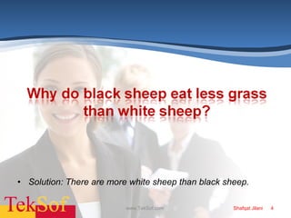 Solution: There are more white sheep than black sheep. www.TekSof.com  Shafqat Jilani  