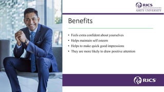 Benefits
• Feels extra confident about yourselves
• Helps maintain self esteem
• Helps to make quick good impressions
• They are more likely to draw positive attention
 