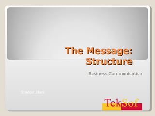 The Message: Structure Business Communication Shafqat Jilani 