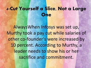 4-Cut Yourself a Slice, Not a Large 
One 
AlwaysWhen Infosys was set up, 
Murthy took a pay cut while salaries of 
other c...