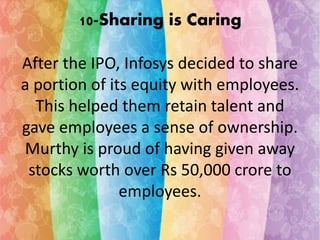 10-Sharing is Caring 
After the IPO, Infosys decided to share 
a portion of its equity with employees. 
This helped them r...