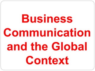 Business
Communication
and the Global
Context
 