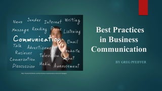 Best Practices
in Business
Communication
BY GREG PFEIFFER
https://businessfirstfamily.com/best-business-communication-courses-for-managers/
 