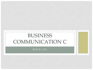BUSINESS
COMMUNICATION C
     BUCO LU2
 