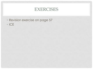 EXERCISES

• Revision exercise on page 57
• ICE
 