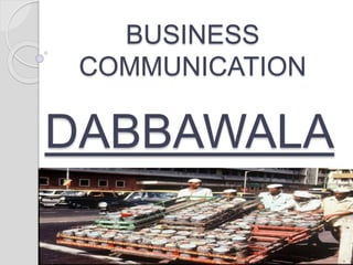 BUSINESS
COMMUNICATION
DABBAWALA
 