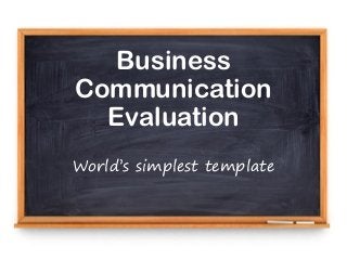 Business
Communication
Evaluation
World’s simplest template
 