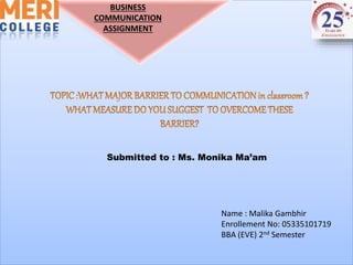 BUSINESS
COMMUNICATION
ASSIGNMENT
Name : Malika Gambhir
Enrollement No: 05335101719
BBA (EVE) 2nd Semester
Submitted to : Ms. Monika Ma’am
 