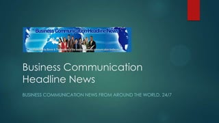 Business Communication
Headline News
BUSINESS COMMUNICATION NEWS FROM AROUND THE WORLD, 24/7
 