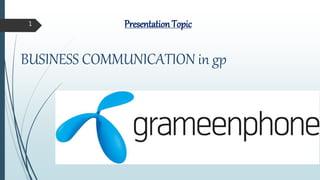 Presentation Topic1
BUSINESS COMMUNICATION in gp
 