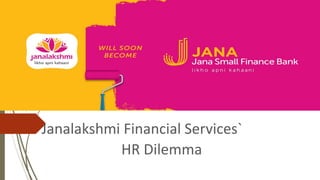 Janalakshmi Financial Services`
HR Dilemma
 