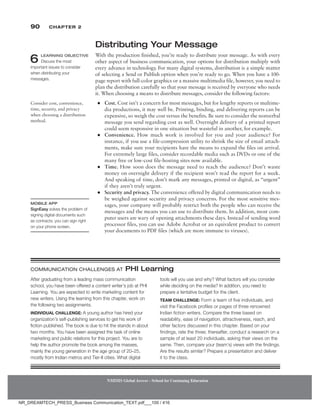 90 Chapter 2
NMIMS Global Access - School for Continuing Education
NMIMS Global Access - School for Continuing Education
Distributing Your Message
With the production finished, you’re ready to distribute your message. As with every
other aspect of business communication, your options for distribution multiply with
every advance in technology. For many digital systems, distribution is a simple matter
of selecting a Send or Publish option when you’re ready to go. When you have a 100-
page report with full-color graphics or a massive multimedia file, however, you need to
plan the ­
distribution carefully so that your message is received by everyone who needs
it. When choosing a means to distribute messages, consider the following factors:
●
● Cost. Cost isn’t a concern for most messages, but for lengthy reports or multime-
dia productions, it may well be. Printing, binding, and delivering reports can be
expensive, so weigh the cost versus the benefits. Be sure to consider the nonverbal
message you send regarding cost as well. Overnight delivery of a printed report
could seem responsive in one situation but wasteful in another, for example.
●
● Convenience. How much work is involved for you and your audience? For
instance, if you use a file-compression utility to shrink the size of email attach-
ments, make sure your recipients have the means to expand the files on arrival.
For extremely large files, consider recordable media such as DVDs or one of the
many free or low-cost file-hosting sites now available.
●
● Time. How soon does the message need to reach the audience? Don’t waste
money on overnight delivery if the recipient won’t read the report for a week.
And speaking of time, don’t mark any messages, printed or digital, as “urgent”
if they aren’t truly urgent.
●
● Security and privacy. The convenience offered by digital communication needs to
be weighed against security and privacy concerns. For the most sensitive mes-
sages, your company will probably restrict both the people who can receive the
messages and the means you can use to distribute them. In addition, most com-
puter users are wary of opening attachments these days. Instead of sending word
processor files, you can use Adobe Acrobat or an equivalent product to convert
your documents to PDF files (which are more immune to viruses).
6 Learning Objective
Discuss the most
important issues to consider
when distributing your
messages.
Consider cost, convenience,
time, security, and privacy
when choosing a distribution
method.
Mobile App
SignEasy solves the problem of
signing digital documents such
as contracts; you can sign right
on your phone screen.
After graduating from a leading mass communication
school, you have been offered a content writer’s job at PHI
Learning. You are expected to write marketing content for
new writers. Using the learning from this chapter, work on
the following two assignments.
Individual Challenge: A young author has hired your
organization’s self-publishing services to get his work of
fiction published. The book is due to hit the stands in about
two months. You have been assigned the task of online
marketing and public relations for this project. You are to
help the author promote the book among the masses,
mainly the young generation in the age group of 20–25,
mostly from Indian metros and Tier-II cities. What digital
tools will you use and why? What factors will you consider
while deciding on the media? In addition, you need to
prepare a tentative budget for the client.
Team Challenge: Form a team of five individuals, and
visit the Facebook profiles or pages of three renowned
Indian fiction writers. Compare the three based on
readability, ease of navigation, attractiveness, reach, and
other factors discussed in this chapter. Based on your
findings, rate the three; thereafter, conduct a research on a
sample of at least 20 individuals, asking their views on the
same. Then, compare your (team’s) views with the findings.
Are the results similar? Prepare a presentation and deliver
it to the class.
Communication Challenges At PHI Learning
NR_DREAMTECH_PRESS_Business Communication_TEXT.pdf___100 / 416
 