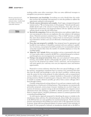 268 Chapter 7
NMIMS Global Access - School for Continuing Education
NMIMS Global Access - School for Continuing Education
working within some other constraints). Here are some additional strategies to
strengthen your persuasive argument:5
●
● Demonstrate your knowledge. Everything you write should show the reader
that you have the knowledge and experience to solve the problem or address the
opportunity outlined in your proposal.
●
● Provide concrete information and examples. Avoid vague, unsupported general-
izations such as “We are losing money on this program.” Instead, provide quan-
tifiable details such as the amount of money being lost, how, why, and so on.
Explain how much money your proposed solution will save. Spell out your plan
and give details on how the job will be done.
●
● Research the competition. Find out what alternatives your audience might choose
over your proposal so that you can emphasize why your solution is the optimum
choice. Potential customers sometimes face a “buy or build” decision, in which
they must choose between buying a solution from an external party and build-
ing it themselves. In these cases you are effectively competing against your target
customers.
●
● Prove that your proposal is workable. Your proposal must be appropriate and
feasible for your audience. It should be consistent with your audience’s capabili-
ties. For instance, your proposal would be pointless if it recommended a plan of
action that requires three times the number of available employees or twice the
available budget.
●
● Adopt the “you” attitude. Relate your product, service, or personnel to the read-
er’s exact needs, either as stated in the RFP for a solicited proposal or as discov-
ered through your own investigation for an unsolicited proposal.
●
● Package your proposal attractively. Make sure your proposal is letter perfect,
inviting, and readable. Readers will prejudge the quality of your products or
services by the proposal you submit. Errors, omissions, and inconsistencies
will work against you—and may even cost you important career and business
opportunities.
Proposals in various industries often have their own special challenges as well.
For instance, management consultants have to convince every potential client that
they have the skills and knowledge to solve the client’s problem—without giving
away the answer for free in the proposal. In other industries, such as transportation
services, bidders may be asked to compute hundreds or thousands of individual
pricing scenarios. Hands-on experience goes a long way when you’re deciding what
to include or exclude; whenever possible, get advice from a senior colleague who’s
been through it before.
Consider using proposal-writing software if you and your company need to sub-
mit proposals as a routine part of doing business. These programs can automatically
personalize proposals, ensure proper structure (making sure you don’t forget any
sections, for instance), organize storage of all your boilerplate text, integrate contact
information from sales databases, scan RFPs to identify questions (and even assign
them to content experts), and fill in preliminary answers to common questions from
a centralized knowledge base.6
As with reports, approach proposals by identifying the pieces to include in the
introduction, body, and close. For solicited proposals, always follow the instructions
in the RFP, but here are some guidelines for unsolicited proposals. The introduction
presents and summarizes the problem you want to solve or the opportunity you want
to pursue, along with your proposed solution. It orients readers to the remainder of
the report. If your proposal is solicited, its introduction should refer to the RFP so
Business proposals need
to provide more than just
attractive ideas—readers look
for evidence of practical,
achievable solutions.
Notes
NR_DREAMTECH_PRESS_Business Communication_TEXT.pdf___278 / 416
 
