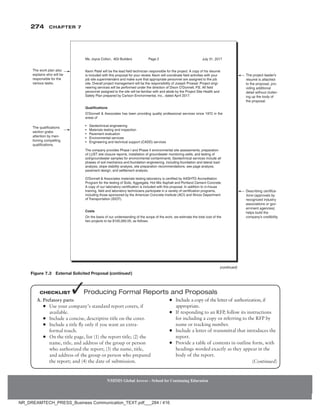 274 Chapter 7
NMIMS Global Access - School for Continuing Education
NMIMS Global Access - School for Continuing Education
6JGRTQLGEVNGCFGToU
TÅUWOÅKUCVVCEJGF
VQVJGRTQRQUCNRTQ
XKFKPICFFKVKQPCN
FGVCKNYKVJQWVENWVVGT
KPIWRVJGDQF[QH
VJGRTQRQUCN
6JGYQTMRNCPCNUQ
GZRNCKPUYJQYKNNDG
TGURQPUKDNGHQTVJG
XCTKQWUVCUMU
6JGSWCNKƂECVKQPU
UGEVKQPITCDU
CVVGPVKQPD[OGP
VKQPKPIEQORGNNKPI
SWCNKƂECVKQPU
GUETKDKPIEGTVKƂEC
VKQPU CRRTQXCNUD[
TGEQIPKGFKPFWUVT[
CUUQEKCVKQPUQTIQX
GTPOGPVCIGPEKGU
JGNRUDWKNFVJG
EQORCP[oUETGFKDKNKV[
/U,Q[EG%QNVQP#)+$WKNFGTU 2CIG     
 
-GXKP2CVGNYKNNDGVJGNGCFƂGNFVGEJPKEKCPTGURQPUKDNGHQTVJGRTQLGEV#EQR[QHJKUTÅUWOÅ
KUKPENWFGFYKVJVJKURTQRQUCNHQT[QWTTGXKGY-GXKPYKNNEQQTFKPCVGƂGNFCEVKXKVKGUYKVJ[QWT
LQDUKVGUWRGTKPVGPFGPVCPFOCMGUWTGVJCVCRRTQRTKCVGRGTUQPPGNCTGCUUKIPGFVQVJGLQD
UKVG1XGTCNNRTQLGEVOCPCIGOGPVYKNNDGVJGTGURQPUKDKNKV[QH,QUGRJ2TQGUGN2TQLGEVGPIK
PGGTKPIUGTXKEGUYKNNDGRGTHQTOGFWPFGTVJGFKTGEVKQPQHKZQP1oQPPGNN2'#NNƂGNF
RGTUQPPGNCUUKIPGFVQVJGUKVGYKNNDGHCOKNKCTYKVJCPFCDKFGD[VJG2TQLGEV5KVG*GCNVJCPF
5CHGV[2NCPRTGRCTGFD[%CTNUQP'PXKTQPOGPVCN+PEFCVGF#RTKN
3WCNKƂECVKQPU
1oQPPGNN#UUQEKCVGUJCUDGGPRTQXKFKPISWCNKV[RTQHGUUKQPCNUGTXKEGUUKPEGKPVJG
CTGCUQH
r)GQVGEJPKECNGPIKPGGTKPI
r/CVGTKCNUVGUVKPICPFKPURGEVKQP
r2CXGOGPVGXCNWCVKQP
r'PXKTQPOGPVCNUGTXKEGU
r'PIKPGGTKPICPFVGEJPKECNUWRRQTV %# UGTXKEGU
6JGEQORCP[RTQXKFGU2JCUG+CPF2JCUG++GPXKTQPOGPVCNUKVGCUUGUUOGPVURTGRCTCVKQP
QH.756UKVGENQUWTGTGRQTVUKPUVCNNCVKQPQHITQWPFYCVGTOQPKVQTKPIYGNNUCPFVGUVKPIQH
UQKNITQWPFYCVGTUCORNGUHQTGPXKTQPOGPVCNEQPVCOKPCPVU)GQVGEJPKECNUGTXKEGUKPENWFGCNN
RJCUGUQHUQKNOGEJCPKEUCPFHQWPFCVKQPGPIKPGGTKPIKPENWFKPIHQWPFCVKQPCPFNCVGTCNNQCF
CPCN[UKUUNQRGUVCDKNKV[CPCN[UKUUKVGRTGRCTCVKQPTGEQOOGPFCVKQPUUGGRCIGCPCN[UKU
RCXGOGPVFGUKIPCPFUGVVNGOGPVCPCN[UKU
1 QPPGNN#UUQEKCVGUOCVGTKCNUVGUVKPINCDQTCVQT[KUEGTVKƂGFD[##5*61#EETGFKVCVKQP
2TQITCOHQTVJGVGUVKPIQH5QKNU#IITGICVG*QV/KZ#URJCNVCPF2QTVNCPF%GOGPV%QPETGVG
#EQR[QHQWTNCDQTCVQT[EGTVKƂECVKQPKUKPENWFGFYKVJVJKURTQRQUCN+PCFFKVKQPVQKPJQWUG
VTCKPKPIƂGNFCPFNCDQTCVQT[VGEJPKEKCPURCTVKEKRCVGKPCXCTKGV[QHEGTVKƂECVKQPRTQITCOU
KPENWFKPIVJQUGURQPUQTGFD[VJG#OGTKECP%QPETGVG+PUVKVWVG #%+ CPF+NNKPQKUGRCTVOGPV
QH6TCPURQTVCVKQP +16 
%QUVU
1PVJGDCUKUQHQWTWPFGTUVCPFKPIQHVJGUEQRGQHVJGYQTMYGGUVKOCVGVJGVQVCNEQUVQHVJG
VYQRTQLGEVUVQDGCUHQNNQYU
,WN[
EQPVKPWGF
Figure 7.3 External Solicited Proposal (continued)
A. Prefatory parts
●
● Use your company’s standard report covers, if
available.
●
● Include a concise, descriptive title on the cover.
●
● Include a title fly only if you want an extra-
formal touch.
●
● On the title page, list (1) the report title; (2) the
name, title, and address of the group or person
who authorized the report; (3) the name, title,
and address of the group or person who prepared
the report; and (4) the date of submission.
●
● Include a copy of the letter of authorization, if
appropriate.
●
● If responding to an RFP, follow its instructions
for including a copy or referring to the RFP by
name or tracking number.
●
● Include a letter of transmittal that introduces the
report.
●
● Provide a table of contents in outline form, with
headings worded exactly as they appear in the
body of the report.
Checklist ✓Producing Formal Reports and Proposals
(Continued)
NR_DREAMTECH_PRESS_Business Communication_TEXT.pdf___284 / 416
 