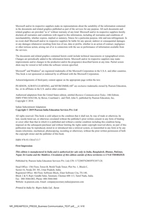 Microsoft and/or its respective suppliers make no representations about the suitability of the information contained
in the documents and related graphics published as part of the services for any purpose. All such documents and
related graphics are provided “as is” without warranty of any kind. Microsoft and/or its respective suppliers hereby
disclaim all warranties and conditions with regard to this informa­
tion, including all warranties and conditions of
merchantability, whether express, implied or statutory, fitness for a particular purpose, title and non-infringement. In
no event shall Microsoft and/or its respective suppliers be liable for any special, indirect or consequential damages
or any damages whatsoever resulting from loss of use, data or profits, whether in an action of contract, negligence
or other tortious action, arising out of or in connection with the use or performance of information available from
the services.
The documents and related graphics contained herein could include technical inaccuracies or typographical errors.
Changes are periodically added to the information herein. Microsoft and/or its respective suppliers may make
improvements and/or changes in the product(s) and/or the program(s) described herein at any time. Partial screen
shots may be viewed in full within the software version specified.
Microsoft®
and Windows®
are registered trademarks of the Microsoft Corporation in the U.S.A. and other countries.
This book is not spon­
sored or endorsed by or affiliated with the Microsoft Corporation.
Acknowledgements of third-party content appear on the appropriate page within the text.
PEARSON, ALWAYS LEARNING, and MYBCOMMLAB®
are exclusive trademarks owned by Pearson Education,
Inc. or its affiliates in the U.S. and/or other countries.
Authorized adaptation from the United States edition, entitled Business Communication Today, 14th Edition,
ISBN 9780134562186, by Bovee, Courtland L. and Thill, John V., published by Pearson Education, Inc,
Copyright © 2018.
Indian Subcontinent Adaptation
Copyright © 2019 Pearson India Education Services Pvt. Ltd
All rights reserved. This book is sold subject to the condition that it shall not, by way of trade or otherwise, be
lent, resold, hired out, or otherwise circulated without the publisher’s prior written consent in any form of binding
or cover other than that in which it is published and without a similar condition including this condition being
imposed on the subsequent purchaser and without limiting the rights under copyright reserved above, no part of this
publication may be reproduced, stored in or introduced into a retrieval system, or transmitted in any form or by any
means (electronic, mechanical, photocopying, recording or otherwise), without the prior written permission of both
the copyright owner and the publisher of this book.
ISBN 978-93-530-6713-7
First Impression
This edition is manufactured in India and is authorized for sale only in India, Bangladesh, Bhutan, Pakistan,
Nepal, Sri Lanka and the Maldives. Circulation of this edition outside of these territories is UNAUTHORIZED.
Published by Pearson India Education Services Pvt. Ltd, CIN: U72200TN2005PTC057128.
Head Office: 15th Floor, Tower-B, World Trade Tower, Plot No. 1, Block-C,
Sector-16, Noida 201 301, Uttar Pradesh, India.
Registered Office: 4th Floor, Software Block, Elnet Software City, TS-140,
Block 2 & 9, Rajiv Gandhi Salai, Taramani, Chennai 600 113, Tamil Nadu, India.
Fax: 080-30461003, Phone: 080-30461060
Website: in.pearson.com, Email: companysecretary.india@pearson.com
NR_DREAMTECH_PRESS_Business Communication_TEXT.pdf___4 / 416
Printed in India by: Repro India Ltd., Surat.
 