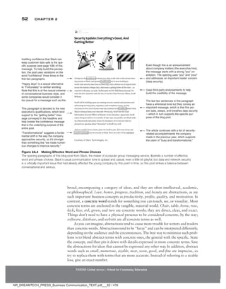 52 Chapter 2
NMIMS Global Access - School for Continuing Education
NMIMS Global Access - School for Continuing Education
broad, encompassing a category of ideas, and they are often intellectual, academic,
or philosophical. Love, honor, progress, tradition, and beauty are abstractions, as are
such important business concepts as productivity, profits, quality, and motivation. In
contrast, a concrete word stands for something you can touch, see, or visualize. Most
concrete terms are anchored in the tangible, material world. Chair, table, horse, rose,
kick, kiss, red, green, and two are concrete words; they are direct, clear, and exact.
Things don’t need to have a physical presence to be considered concrete, by the way;
software, database, and website are all concrete terms as well.
As you can imagine, abstractions tend to cause more trouble for writers and readers
than concrete words. Abstractions tend to be “fuzzy” and can be interpreted differently,
depending on the audience and the circumstances. The best way to minimize such prob-
lems is to blend abstract terms with concrete ones, the general with the specific. State
the concept, and then pin it down with details expressed in more concrete terms. Save
the abstractions for ideas that cannot be expressed any other way. In addition, abstract
words such as small, numerous, sizable, near, soon, good, and fine are imprecise, so
try to replace them with terms that are more accurate. Instead of referring to a sizable
loss, give an exact number.
Figure 2A.4 Making Effective Word and Phrase Choices
The opening paragraphs of this blog post from Slack, the maker of a popular group messaging service, illustrate a number of effective
word and phrase choices. Slack’s usual communication tone is upbeat and casual, even a little bit playful, but data and network security
is a critically important issue that had already affected the young company by this point in time, so this post strikes a balance between
conversational and serious.
Instilling confidence that Slack can
keep customer data safe is the spe-
cific purpose (see page 108) of this
message. To help build this percep-
tion, the post uses variations on the
word “confidence” three times in the
first two paragraphs.
Even though this is an announcement
about company matters (the executive hire),
the message starts with a strong “you” ori-
entation. The opening uses “you” and “your”
and addresses an important reader concern
(data security).
Uses third-party endorsements to help
build the credibility of the message.
The last two sentences in this paragraph
have a whimsical tone but they convey an
important message, which is that this per-
son eats, sleeps, and breathes data security
—which in turn supports the specific pur-
pose of the blog post.
The article continues with a list of security-
related accomplishments the company
made in the previous year, which supports
the claim of “busy and transformational.”
“Happy days” is a casual alternative
to “Fortunately” or similar wording.
Note that this is at the casual extreme
of conversational business style, and
some companies would consider it
too casual for a message such as this.
This paragraph is devoted to the new
executive’s qualifications, which lend
support to the “getting better” mes-
sage conveyed in the headline and
help bolster the confidence message
that is the underlying purpose of the
entire post.
“Transformational” suggests a funda-
mental shift in the way the company
approaches security, so it’s stronger
than something like “we made numer-
ous changes to improve security.”
Courtesy of Slack Technologies, Inc.
NR_DREAMTECH_PRESS_Business Communication_TEXT.pdf___62 / 416
 