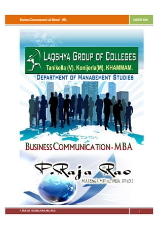 Business Communication Lab Manual - MBA

P. RAJA RAO M.A.(ENG), M.Phil, MBA, (Ph.D)

LAQSHYA-KMM

1

 