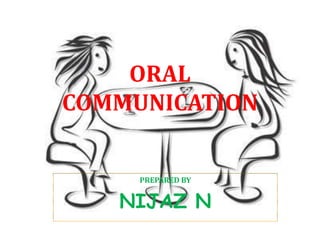 ORAL
COMMUNICATION
PREPARED BY
NIJAZ N
 