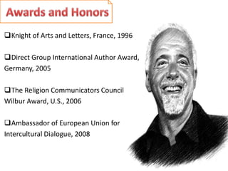 ?Knight of Arts and Letters, France, 1996 
?Direct Group International Author Award, 
Germany, 2005 
?The Religion Communicators Council 
Wilbur Award, U.S., 2006 
?Ambassador of European Union for 
Intercultural Dialogue, 2008 
 