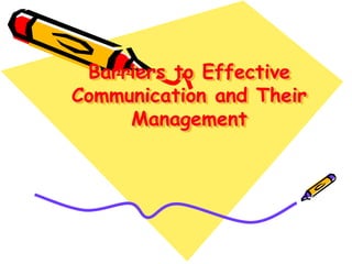 Barriers to Effective
Communication and Their
Management
 