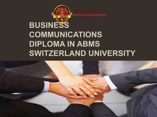 BUSINESS
COMMUNICATIONS
DIPLOMA IN ABMS
SWITZERLAND UNIVERSITY
 
