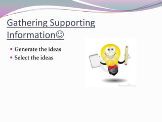 Gathering Supporting
Information
 Generate the ideas
 Select the ideas
 