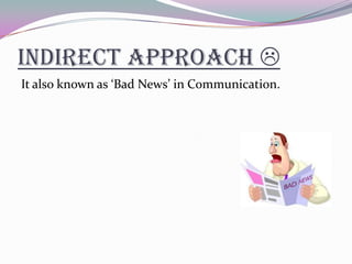 Indirect approach 
It also known as ‘Bad News’ in Communication.
 