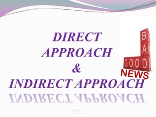 DIRECT
APPROACH
&
INDIRECT APPROACH
 