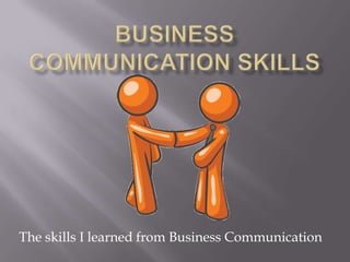 The skills I learned from Business Communication
 