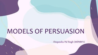MODELS OF PERSUASION
-Deepanshu Pal Singh (20DM071)
 