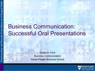 Business Communication:
Successful Oral Presentations


               Susan H. Irons
          Business Communication
        Kenan-Flagler Business School
 