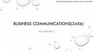 BUSINESS COMMUNICATIONS(3456)
BSCS SEMESTER 3
Business Communications notes by Awais Javed Satti
 