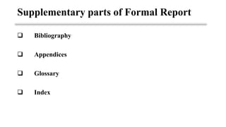❑ Bibliography
❑ Appendices
❑ Glossary
❑ Index
Supplementary parts of Formal Report
 