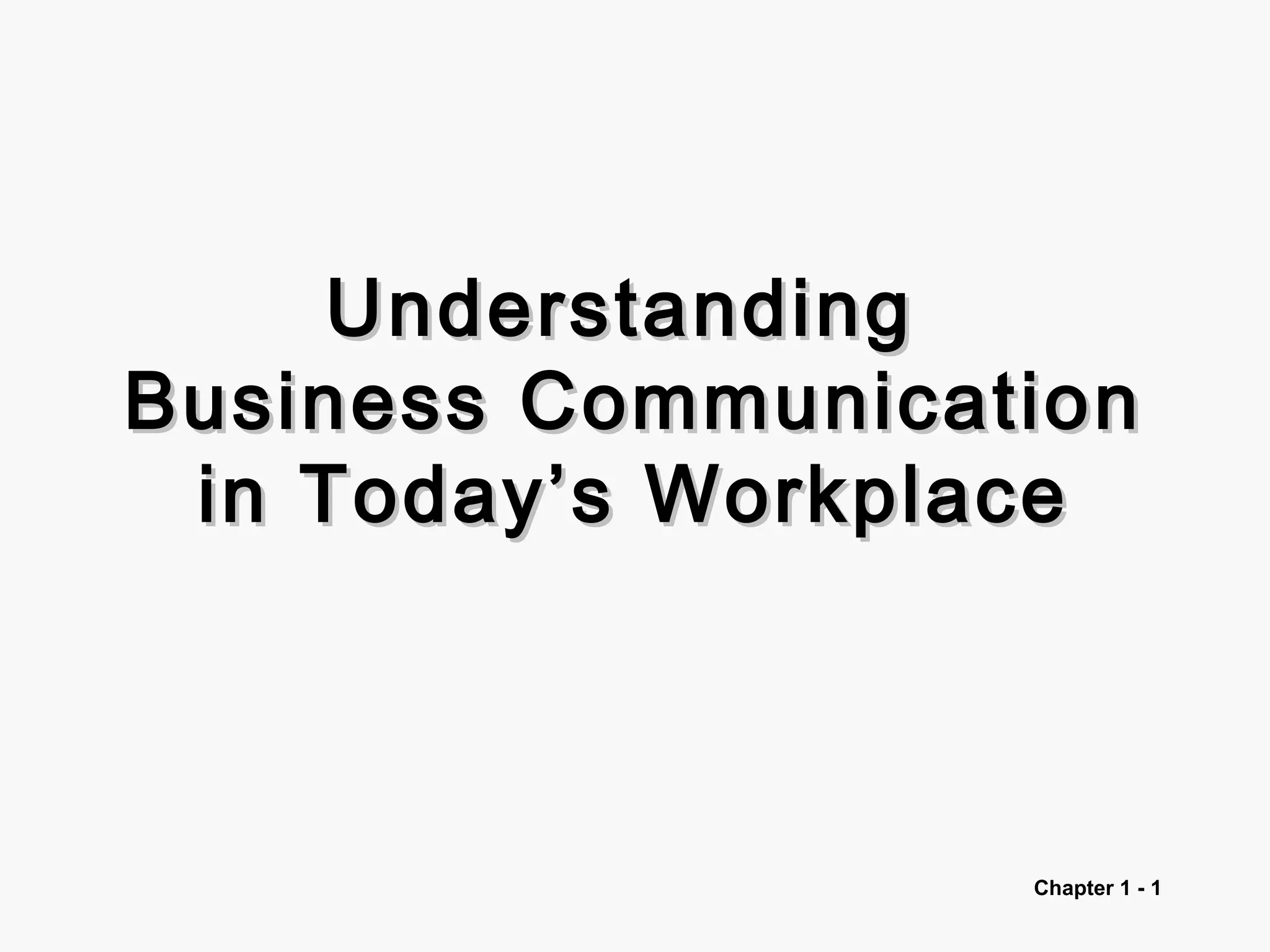 Chapter 1 - 1
UnderstandingUnderstanding
Business CommunicationBusiness Communication
in Today’s Workplacein Today’s Workplace
 