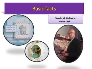 Basic facts
Founder of Hallmark C
Joyce C. Hall

 
