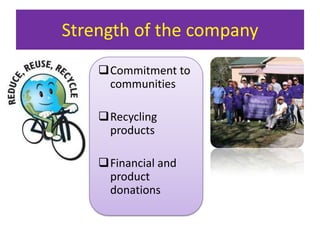 Strength of the company
?Commitment to
communities
?Recycling
products
?Financial and
product
donations

 