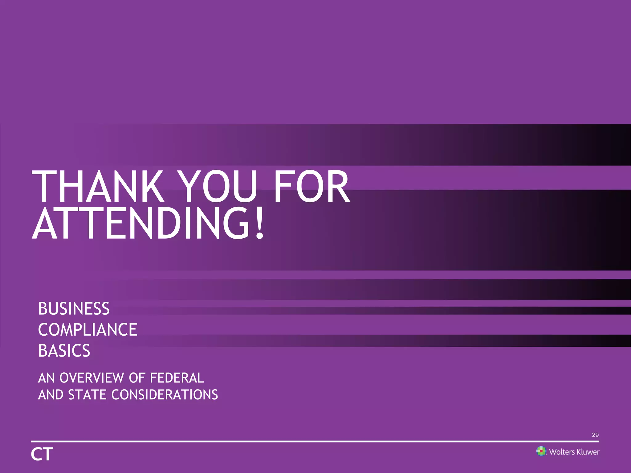 THANK YOU FOR
ATTENDING!
BUSINESS
COMPLIANCE
BASICS
AN OVERVIEW OF FEDERAL
AND STATE CONSIDERATIONS
29
 