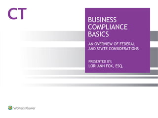 BUSINESS
COMPLIANCE
BASICS
AN OVERVIEW OF FEDERAL
AND STATE CONSIDERATIONS
PRESENTED BY:
LORI ANN FOX, ESQ.
 