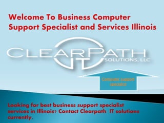 Looking for best business support specialist
services in Illinois? Contact Clearpath IT solutions
currently.
Computer support
specialist
 